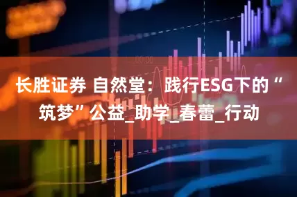 长胜证券 自然堂：践行ESG下的“筑梦”公益_助学_春蕾_行动
