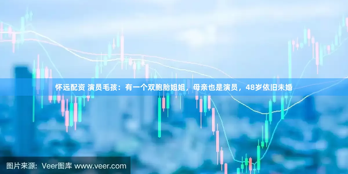 怀远配资 演员毛孩：有一个双胞胎姐姐，母亲也是演员，48岁依旧未婚